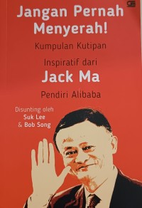 Jangan pernah menyerah : Kumpulan kutipan Inspiratif dari jack ma  pendiri alibaba