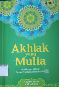 Akhlak yang Muliya : Bimbingan Akhlak Sesuai Tuntunan Rasulullah