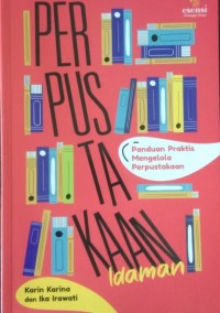 Perpustakaan idaman ; Panduan pratis mengelola perpustakaan